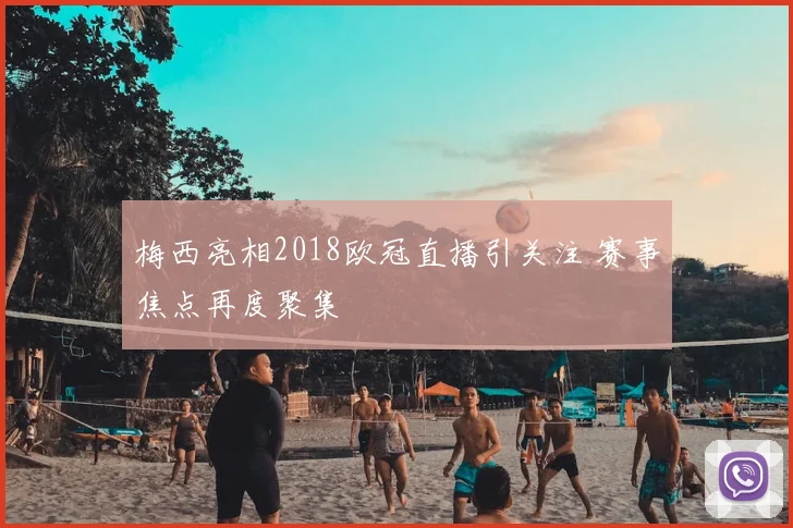 梅西亮相2018欧冠直播引关注 赛事焦点再度聚集