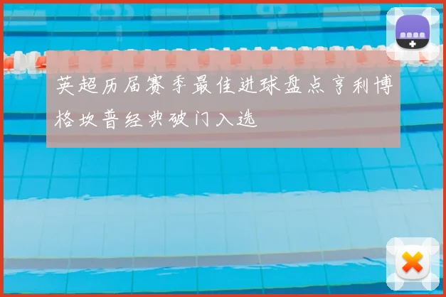 英超历届赛季最佳进球盘点亨利博格坎普经典破门入选