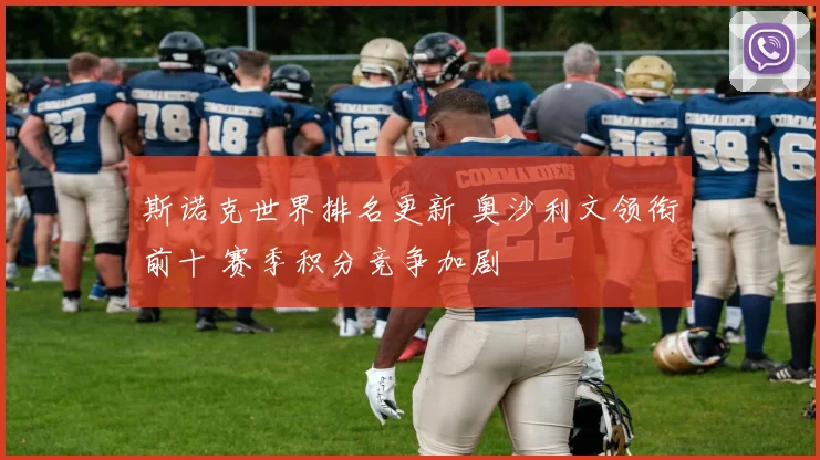 斯诺克世界排名更新 奥沙利文领衔前十 赛季积分竞争加剧