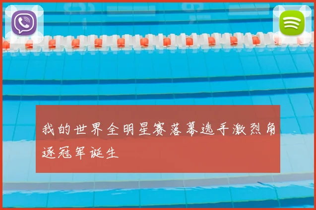 我的世界全明星赛落幕选手激烈角逐冠军诞生