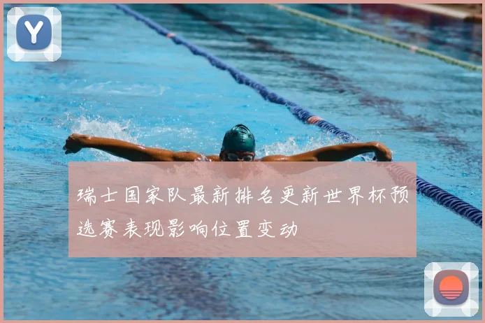 瑞士国家队最新排名更新世界杯预选赛表现影响位置变动
